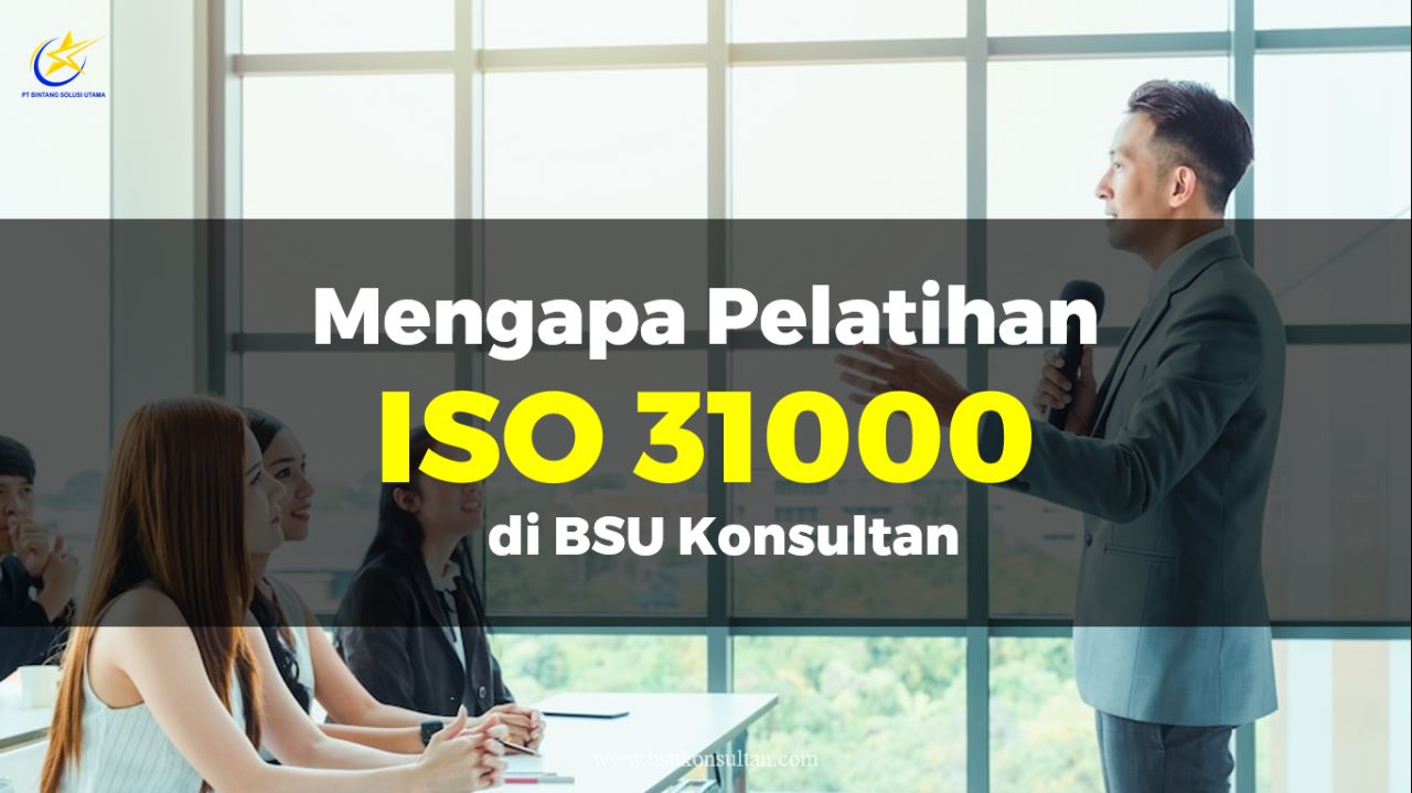 Mengapa Pelatihan ISO 31000 di BSU Konsultan?