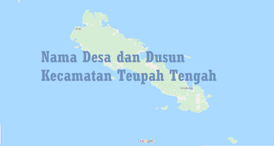 Daftar Nama Desa dan Dusun Dalam Kecamatan Teupah Tengah