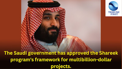 The Saudi government has approved the Shareek program's framework for multibillion-dollar projects.