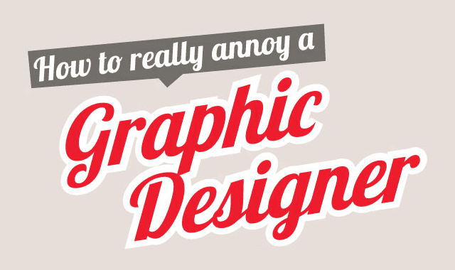 How to Really Annoy a Graphic Designer