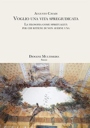 Augusto Cavadi - Voglio una vita spregiudicata. La filosofia come spiritualità per chi ritiene di non averne una