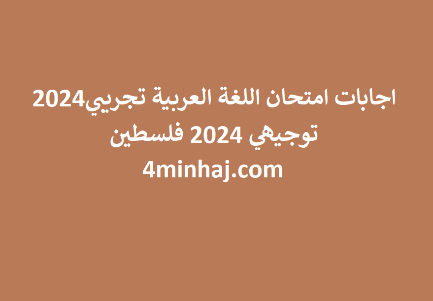 إجابة وحلول امتحان اللغة العربية التجريبي توجيهي 2024 فلسطين