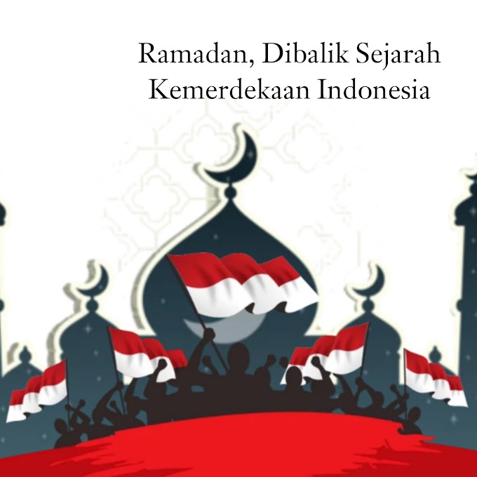 Ramadan Dibalik Sejarah Kemerdekaan Indonesia