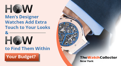 How Men’s designer watches add extra touch to your looks and how to find them within your budget?