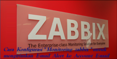 Cara  Konfigurasi  “ Zabbix  Monitoring “  untuk  mengirim  E-mail  Alert  Ke  Email  Account 