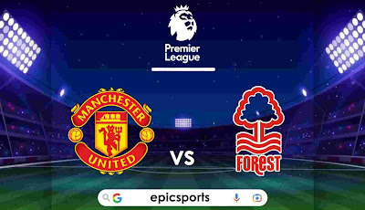 EPL ~ Man United vs Nottingham Forest | Match Info, Preview & Lineup