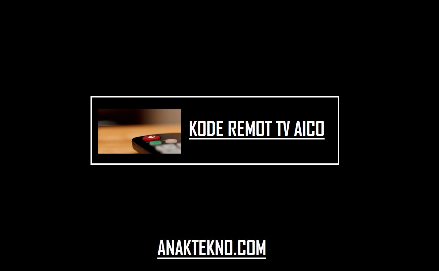 Kode Remot TV AICO Dan Cara Memasukkan Kode Remot TV Universal
