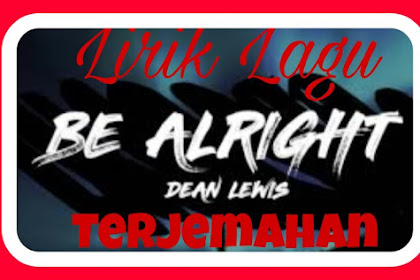 Lirik Lagu dan Terjemahan  Be Alright - Dean Lewis 