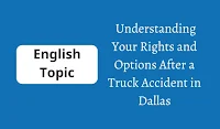 Understanding Your Rights and Options After a Truck Accident in Dallas