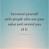 Surround Yourself With People Who See Your Value - Mirror Quotes