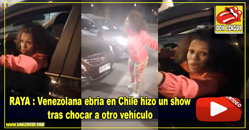 RAYA : Venezolana ebria en Chile hizo un show tras chocar a otro vehículo