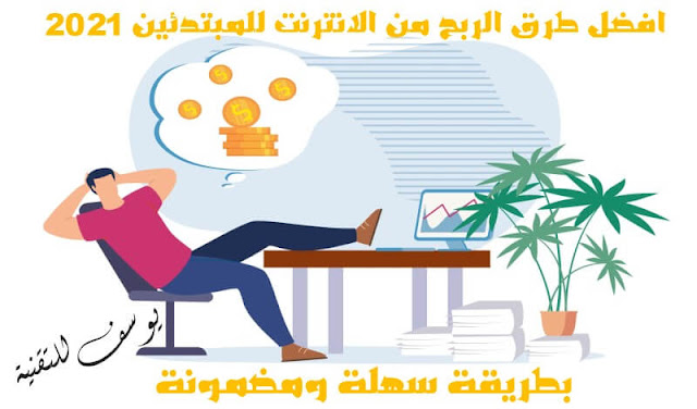 افضل طرق الربح من الانترنت للمبتدئين 2021 بطريقة سهلة ومضمونة