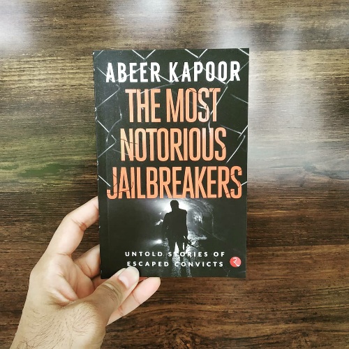 THE MOST NOTORIOUS JAILBREAKERS: Untold Stories of Escaped Convicts by Abeer Kapoor