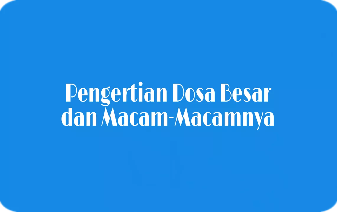 Pengertian Dosa Besar Dan Macam-Macamnya