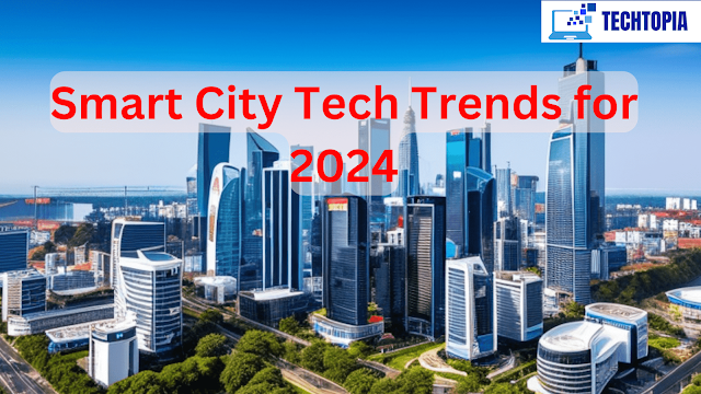 # 10 Game-Changing Smart Cities Technology Trends for 2024