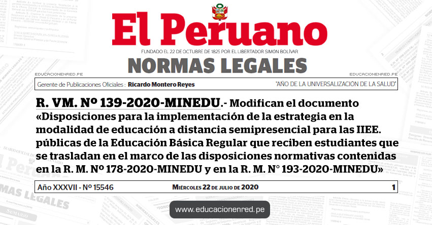 R. VM. Nº 139-2020-MINEDU.- Modifican el documento «Disposiciones para la implementación de la estrategia en la modalidad de educación a distancia semipresencial para las IIEE. públicas de la Educación Básica Regular que reciben estudiantes que se trasladan en el marco de las disposiciones normativas contenidas en la R. M. Nº 178-2020-MINEDU y en la R. M. N° 193-2020-MINEDU»