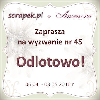 http://scrapek.blogspot.com/2016/04/wyzwanie-nr-45-odlotowo.html