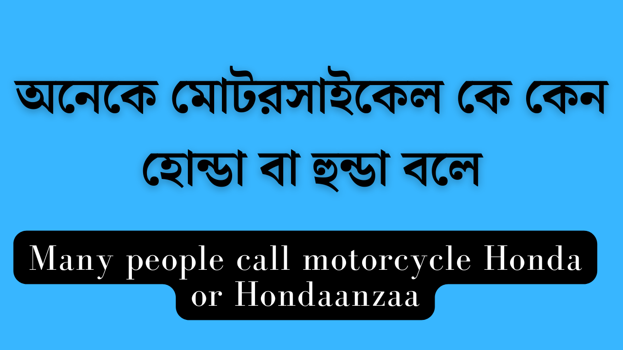 অনেকে মোটরসাইকেল কে কেন হোন্ডা বা হুন্ডা বলে | Many people call motorcycle Honda or Honda |