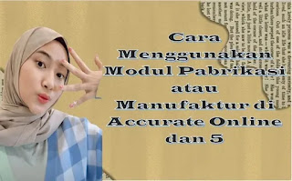 Cara Menggunakan Modul Pabrikasi atau Manufaktur di Accurate Online dan 5