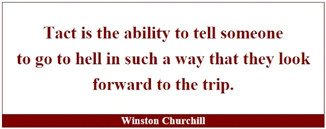 Winston Churchill Leadership Quotes: "Tact is the ability to tell someone to go to hell in such a way that they look forward to the trip." - Winston Churchill