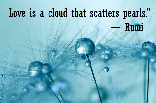 Love is a cloud that scatters pearls.