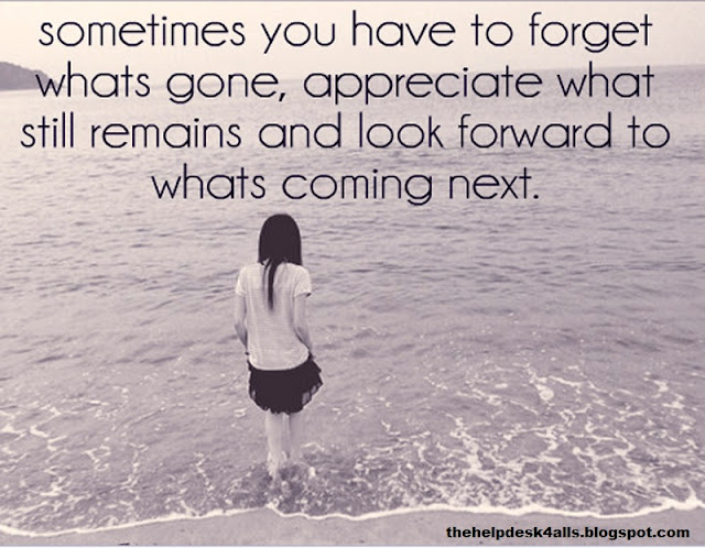 sometime you have forget whats gone,