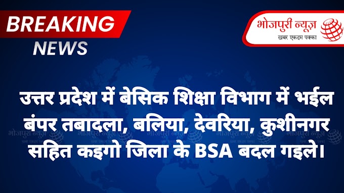 उत्तर प्रदेश में बेसिक शिक्षा विभाग में भईल बंपर तबादला, बलिया, देवरिया, कुशीनगर सहित कइगो जिला के BSA बदल गइले।