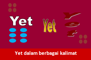 Contoh Penggunaan Yet Dalam Aneka Macam Kalimat Bahasa Inggris