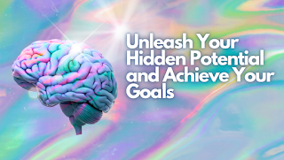 Unleash Your Hidden Potential and Achieve Your Goals