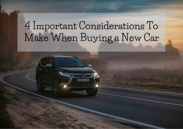 4 Important Considerations To Make When Buying a New Car