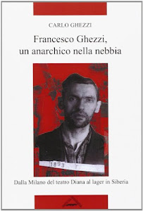 Francesco Ghezzi, un anarchico nella nebbia. Dalla Milano del teatro Diana al lager in Siberia