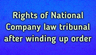 Rights of National Company law tribunal after winding up order
