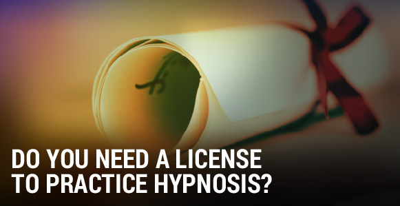 Do You Need A License To Practice Hypnosis? The Ethical And Legal Obligations Every Hypnotherapist Needs To Know