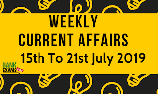 Weekly Current Affairs 15th To 21st July 2019