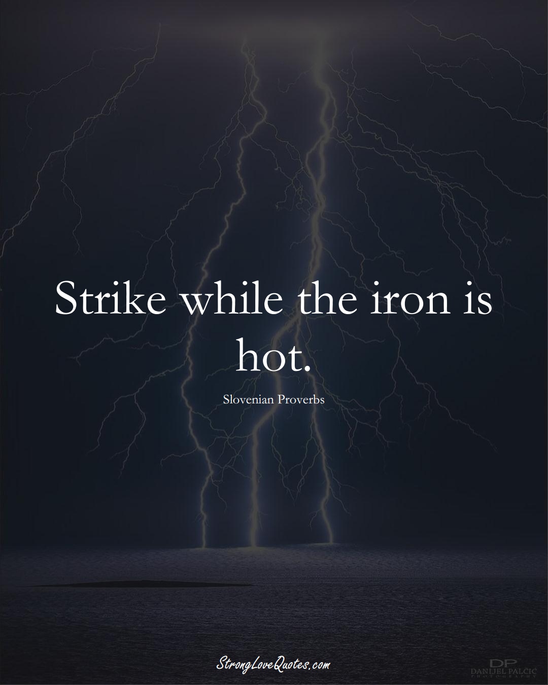 Strike while the iron is hot. (Slovenian Sayings);  #EuropeanSayings