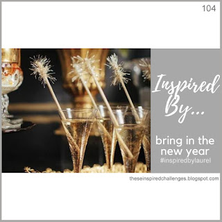 http://theseinspiredchallenges.blogspot.com/2019/12/inspired-by-bring-in-new-year.html