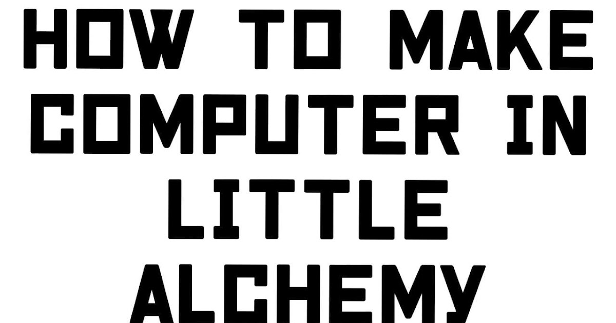 How to Make Computer in Little Alchemy