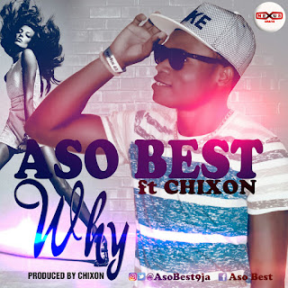 Music: Aso Best Ft. Chixon - Why | @Asobest9ja