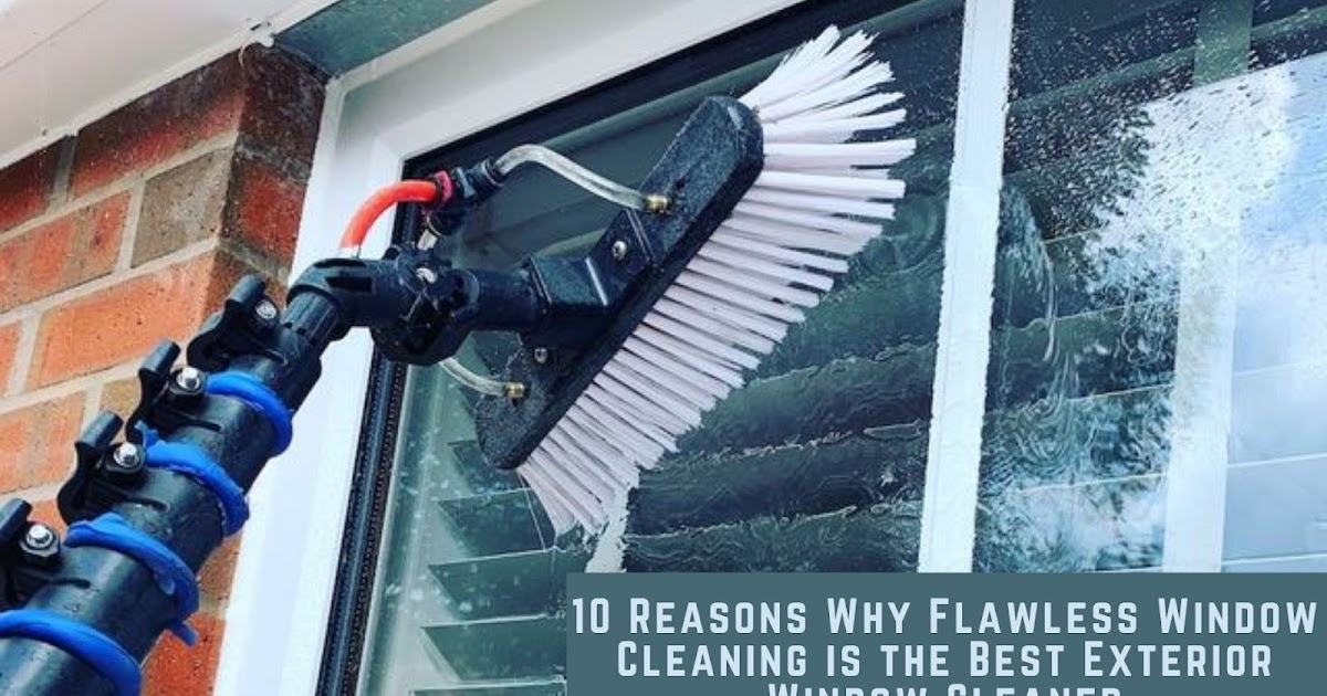 10 Reasons Why Flawless Window Cleaning is the Best Exterior Window Cleaner