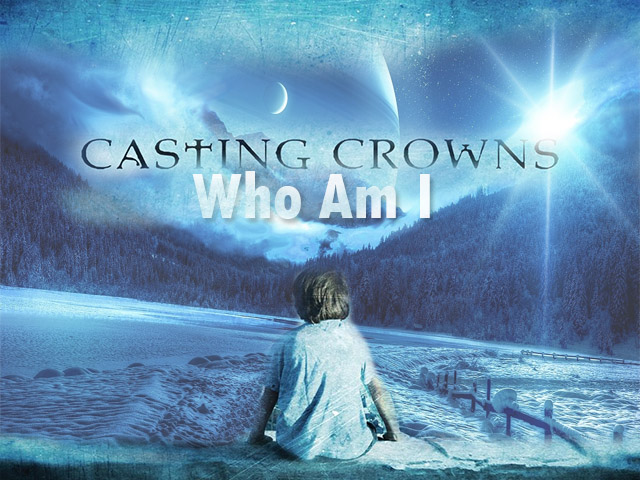 Who Am I - Casting Crowns