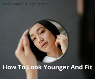 How To Look Younger And Fit - HealthCampIndia