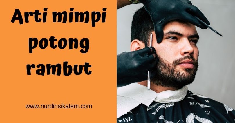 7 Arti Mimpi Potong  Rambut  Terlengkap Menurut  Primbon dan 