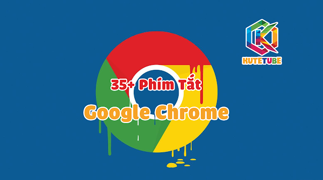 35 + Phím tắt Google Chrome hay nhất bạn nên biết