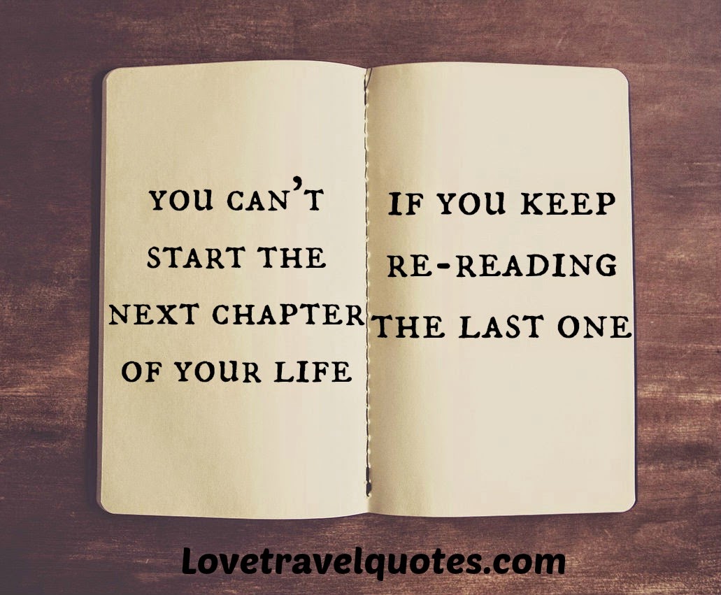 You can t start the next chapter of your life if you keep re reading the last one