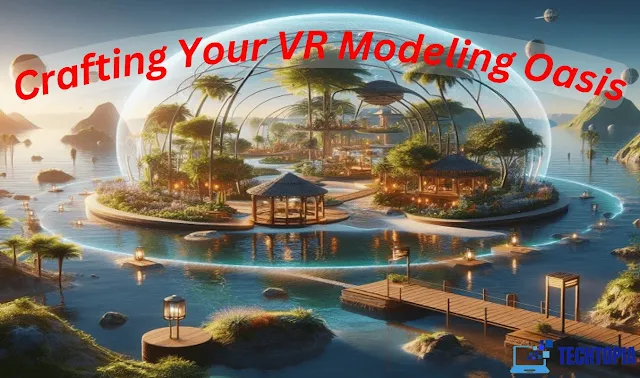 Crafting Your VR Modeling Oasis