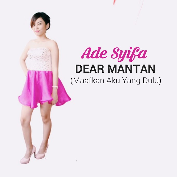 Lirik Lagu Ade Syifa - Dear Mantan (Maafkan Aku Yang Dulu)