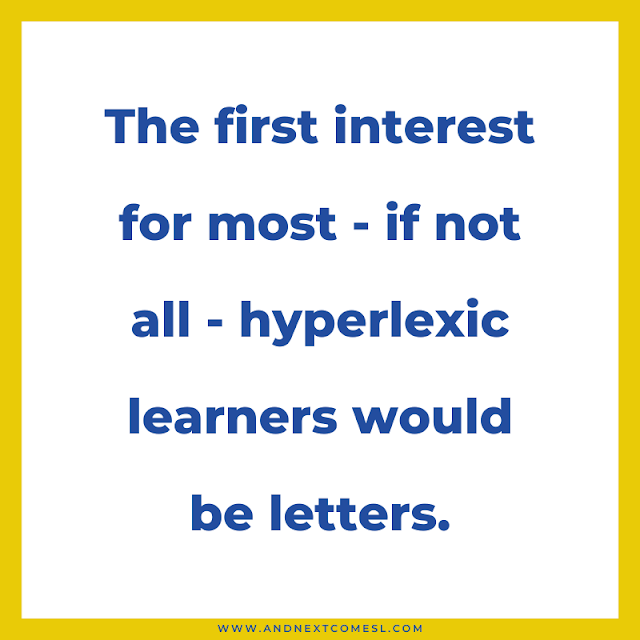 The first interest for most - if not all - hyperlexic learners would be letters