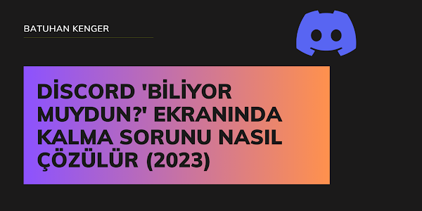 Discord 'Biliyor Muydun?' Ekranında Kalma Sorunu Nasıl Çözülür (2023)