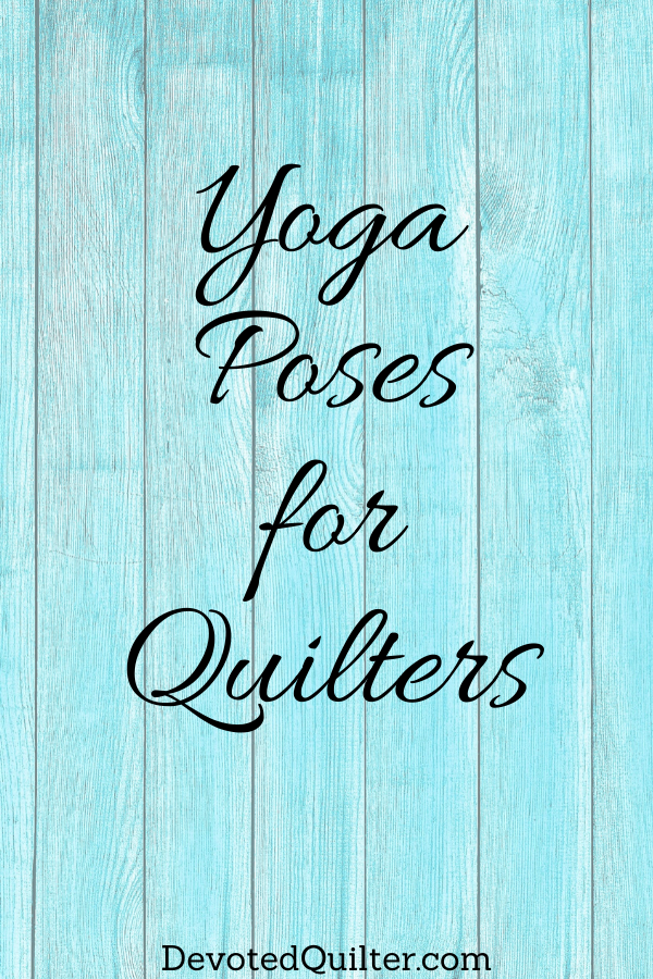 Yoga poses for quilters | DevotedQuilter.com