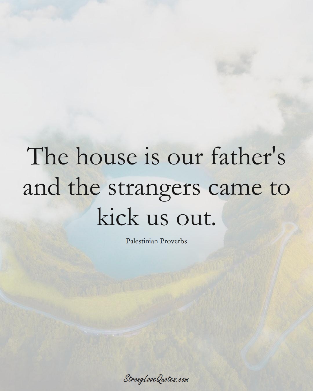 The house is our father's and the strangers came to kick us out. (Palestinian Sayings);  #MiddleEasternSayings